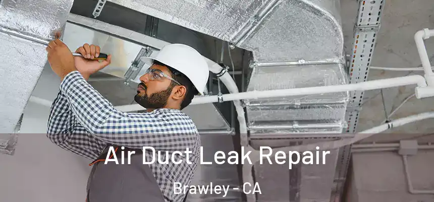 Air Duct Leak Repair Brawley - CA