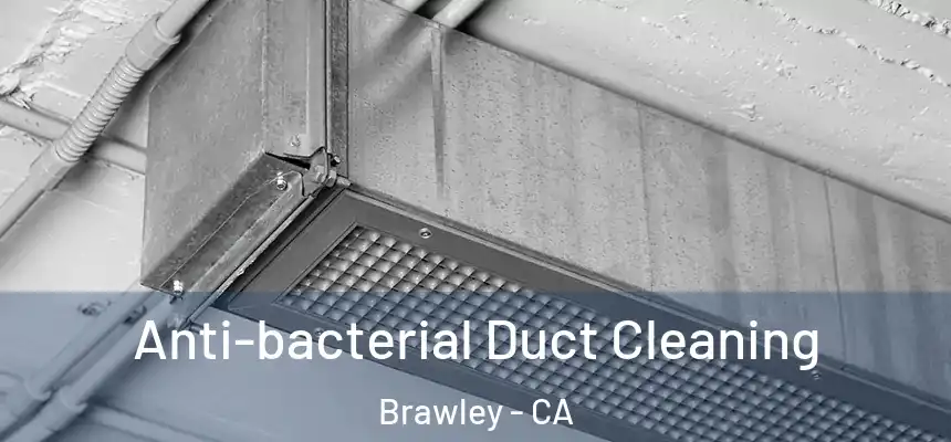  Anti-bacterial Duct Cleaning Brawley - CA