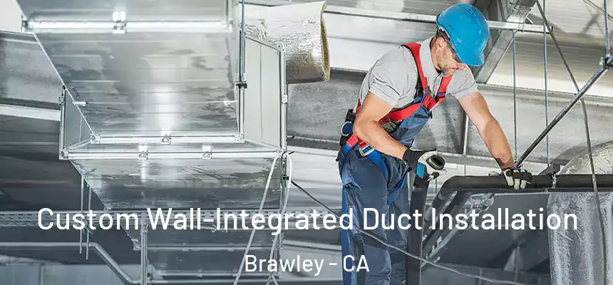  Custom Wall-Integrated Duct Installation Brawley - CA