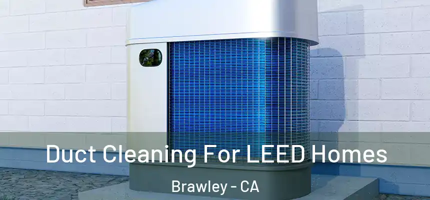  Duct Cleaning For LEED Homes Brawley - CA