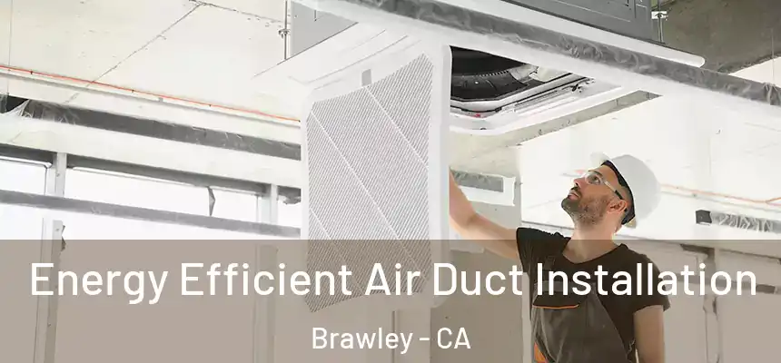  Energy Efficient Air Duct Installation Brawley - CA