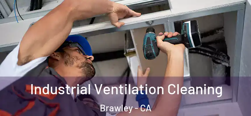 Industrial Ventilation Cleaning Brawley - CA