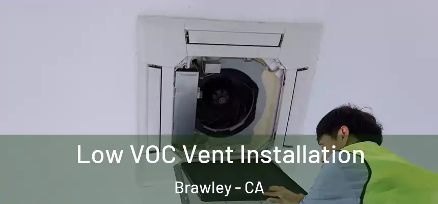  Low VOC Vent Installation Brawley - CA