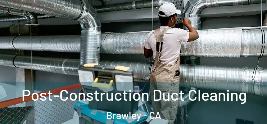  Post-Construction Duct Cleaning Brawley - CA