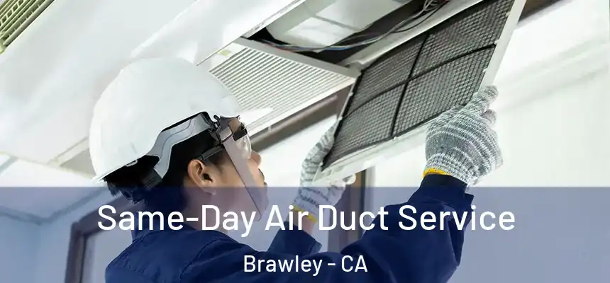  Same-Day Air Duct Service Brawley - CA